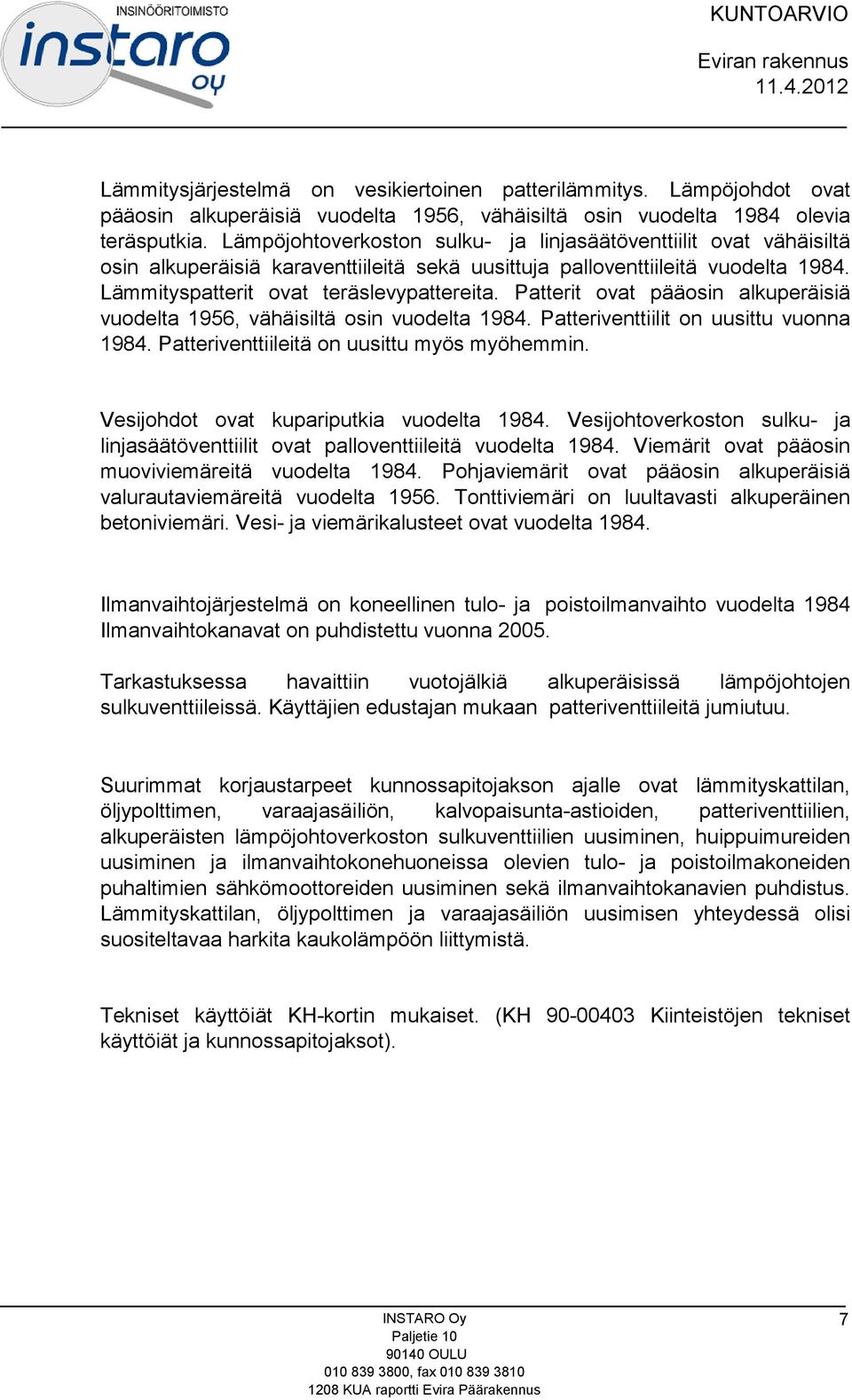 Patterit ovat pääosin alkuperäisiä vuodelta 1956, vähäisiltä osin vuodelta 1984. Patteriventtiilit on uusittu vuonna 1984. Patteriventtiileitä on uusittu myös myöhemmin.