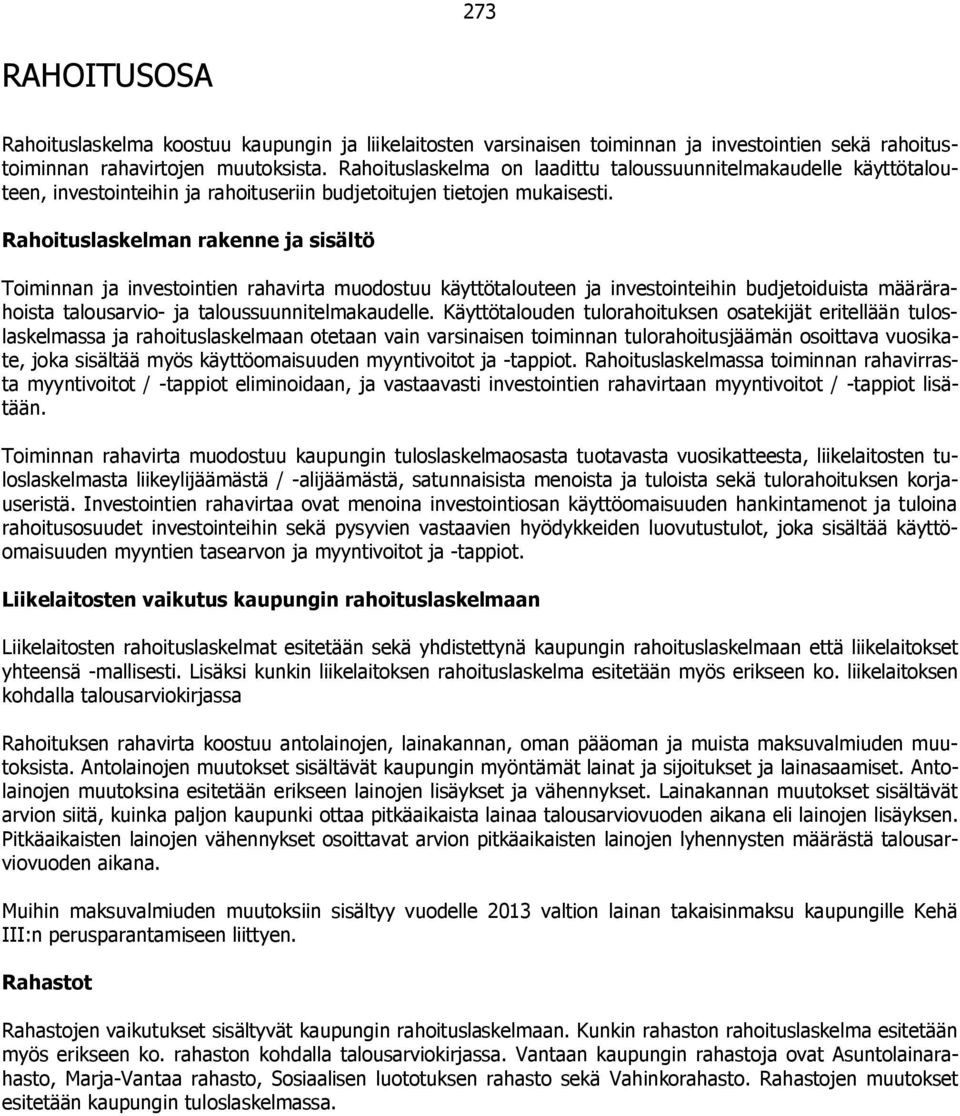 Rahoituslaskelman rakenne ja sisältö Toiminnan ja investointien rahavirta muodostuu käyttötalouteen ja investointeihin budjetoiduista määrärahoista talousarvio- ja taloussuunnitelmakaudelle.