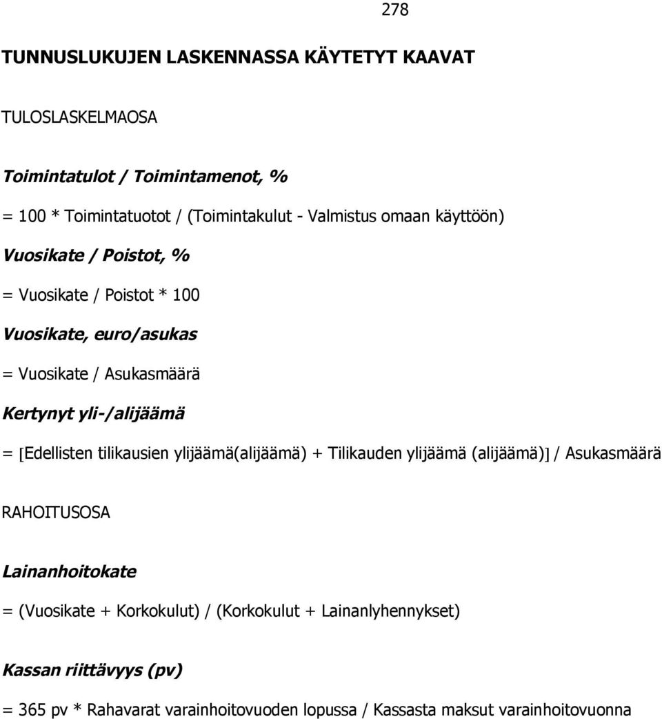 yli-/alijäämä = Edellisten tilikausien ylijäämä(alijäämä) + Tilikauden ylijäämä (alijäämä) / Asukasmäärä RAHOITUSOSA Lainanhoitokate =