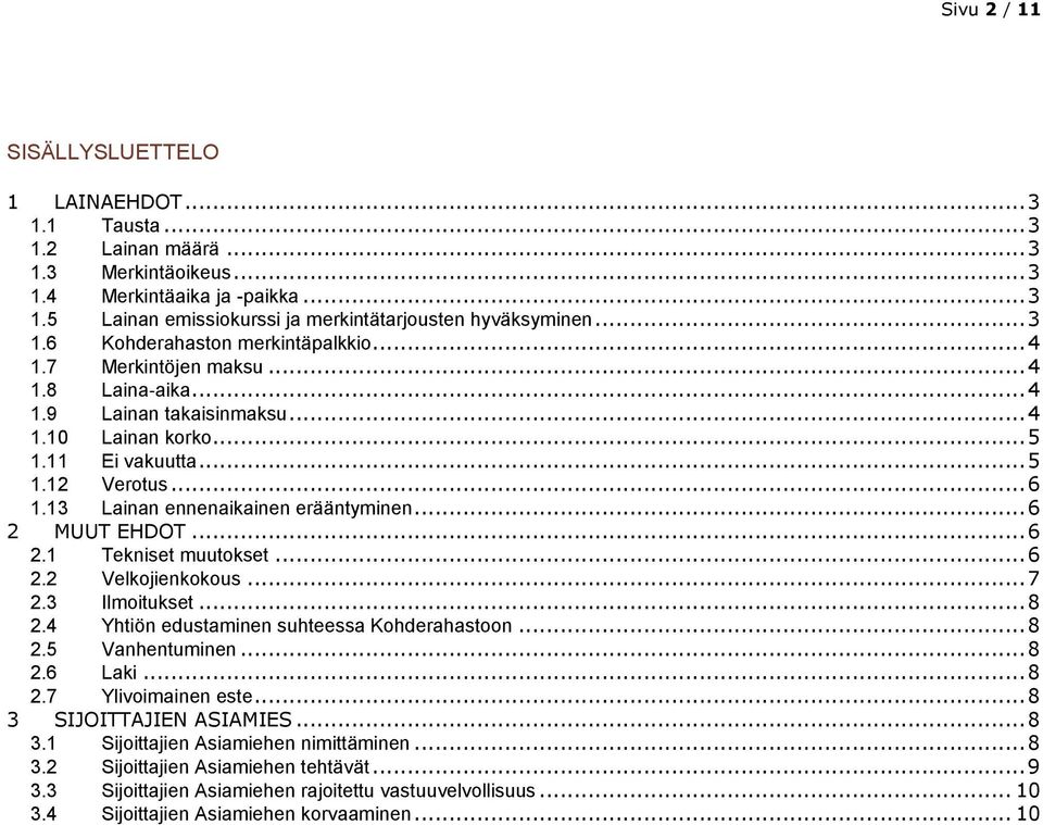 13 Lainan ennenaikainen erääntyminen... 6 2 MUUT EHDOT... 6 2.1 Tekniset muutokset... 6 2.2 Velkojienkokous... 7 2.3 Ilmoitukset... 8 2.4 Yhtiön edustaminen suhteessa Kohderahastoon... 8 2.5 Vanhentuminen.