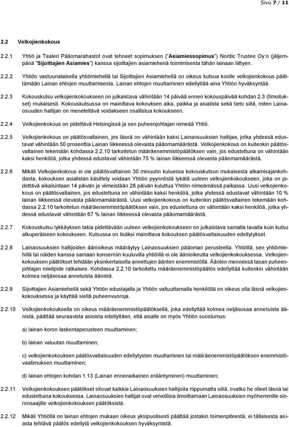 toimimisesta tähän lainaan liittyen. 2.2.2 Yhtiön vastuunalaisella yhtiömiehellä tai Sijoittajien Asiamiehellä on oikeus kutsua koolle velkojienkokous päättämään Lainan ehtojen muuttamisesta.