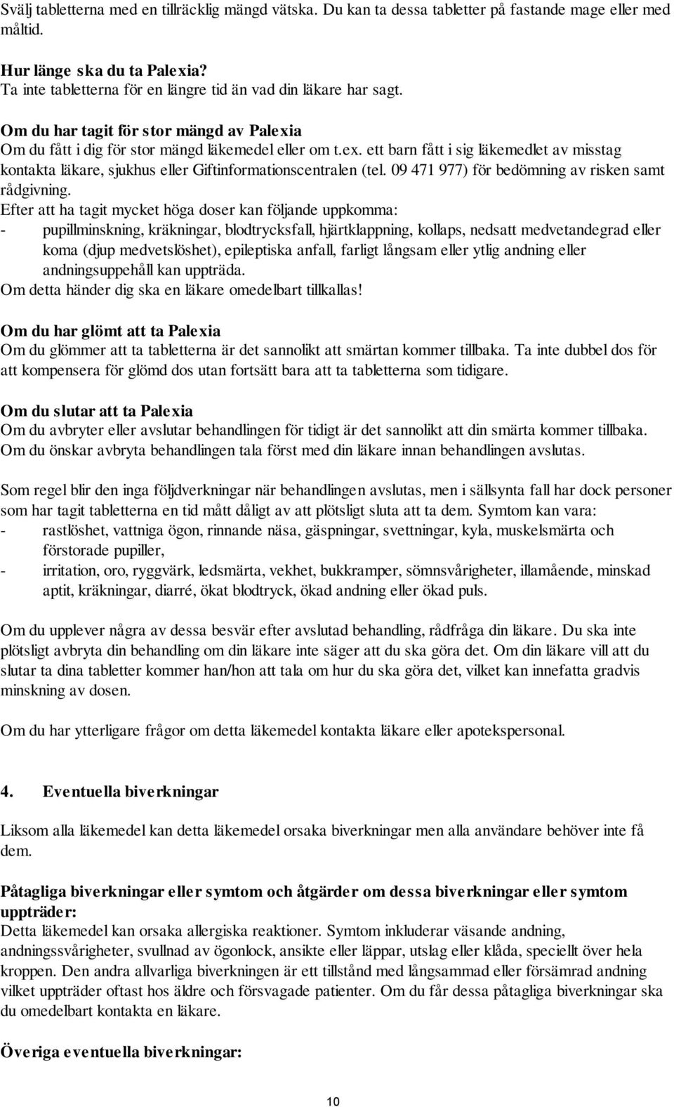 a Om du fått i dig för stor mängd läkemedel eller om t.ex. ett barn fått i sig läkemedlet av misstag kontakta läkare, sjukhus eller Giftinformationscentralen (tel.