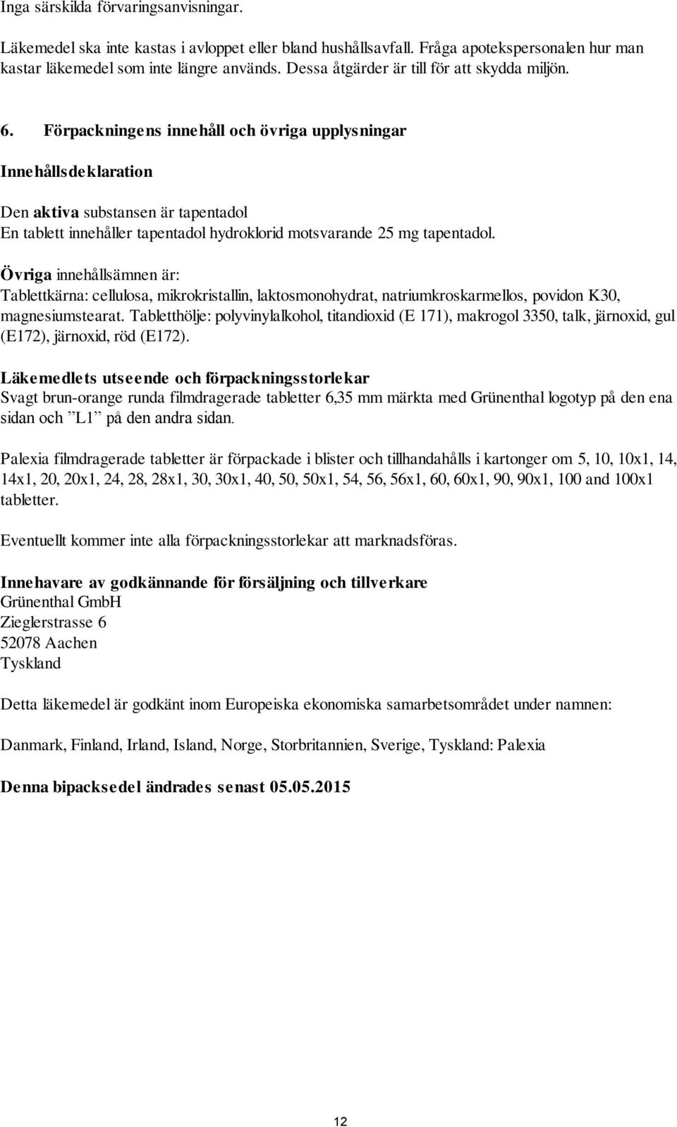 Förpackningens innehåll och övriga upplysningar Innehållsdeklaration Den aktiva substansen är tapentadol En tablett innehåller tapentadol hydroklorid motsvarande 25 mg tapentadol.