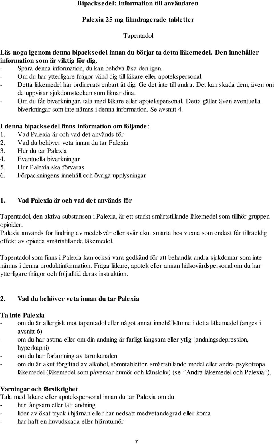 - Detta läkemedel har ordinerats enbart åt dig. Ge det inte till andra. Det kan skada dem, även om de uppvisar sjukdomstecken som liknar dina.