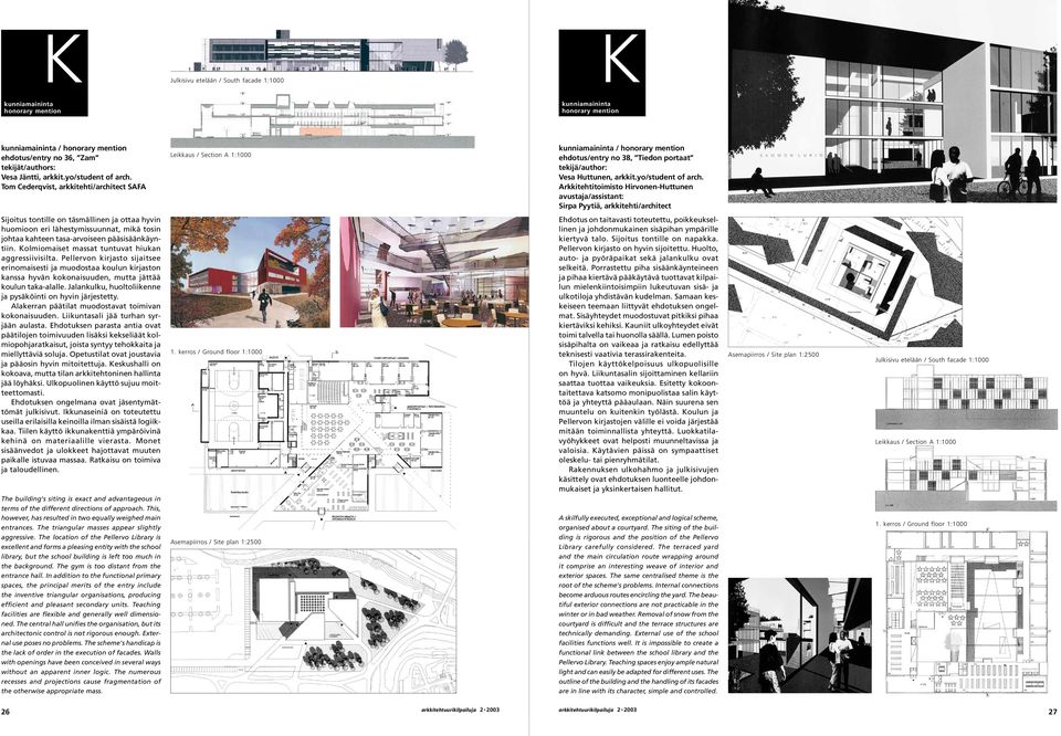 Arkkitehtitoimisto Hirvonen-Huttunen avustaja/assistant: Sirpa Pyytiä, arkkitehti/architect Sijoitus tontille on täsmällinen ja ottaa hyvin huomioon eri lähestymissuunnat, mikä tosin johtaa kahteen