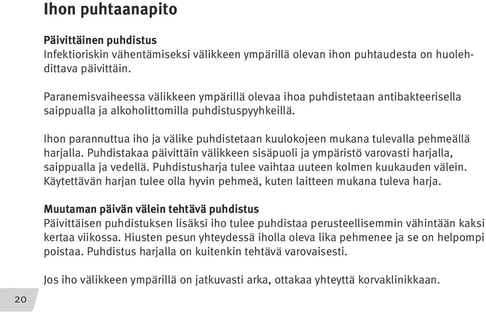 Ihon parannuttua iho ja välike puhdistetaan kuulokojeen mukana tulevalla pehmeällä harjalla. Puhdistakaa päivittäin välikkeen sisäpuoli ja ympäristö varovasti harjalla, saippualla ja vedellä.