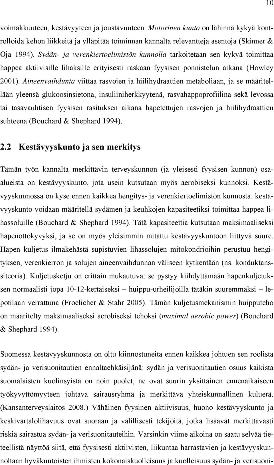 Aineenvaihdunta viittaa rasvojen ja hiilihydraattien metaboliaan, ja se määritellään yleensä glukoosinsietona, insuliiniherkkyytenä, rasvahappoprofiilina sekä levossa tai tasavauhtisen fyysisen