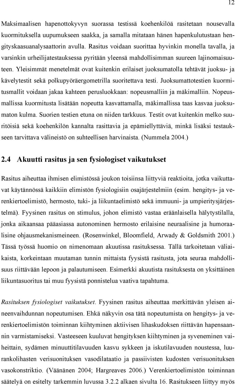 Yleisimmät menetelmät ovat kuitenkin erilaiset juoksumatolla tehtävät juoksu- ja kävelytestit sekä polkupyöräergometrilla suoritettava testi.