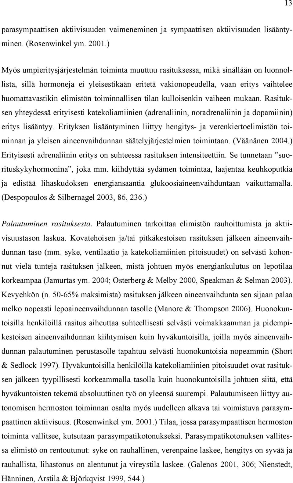 toiminnallisen tilan kulloisenkin vaiheen mukaan. Rasituksen yhteydessä erityisesti katekoliamiinien (adrenaliinin, noradrenaliinin ja dopamiinin) eritys lisääntyy.