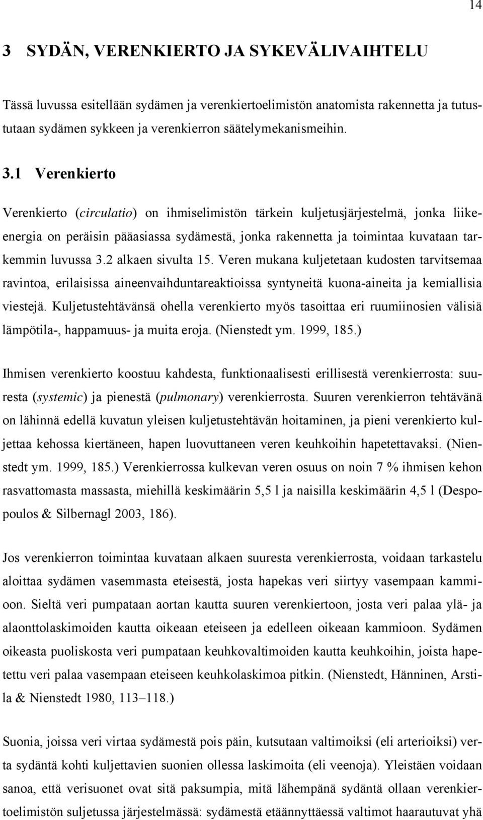 2 alkaen sivulta 15. Veren mukana kuljetetaan kudosten tarvitsemaa ravintoa, erilaisissa aineenvaihduntareaktioissa syntyneitä kuona-aineita ja kemiallisia viestejä.