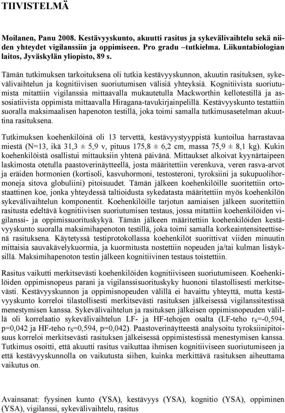 Tämän tutkimuksen tarkoituksena oli tutkia kestävyyskunnon, akuutin rasituksen, sykevälivaihtelun ja kognitiivisen suoriutumisen välisiä yhteyksiä.