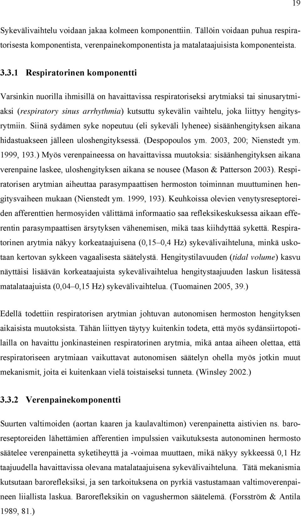 hengitysrytmiin. Siinä sydämen syke nopeutuu (eli sykeväli lyhenee) sisäänhengityksen aikana hidastuakseen jälleen uloshengityksessä. (Despopoulos ym. 2003, 200; Nienstedt ym. 1999, 193.