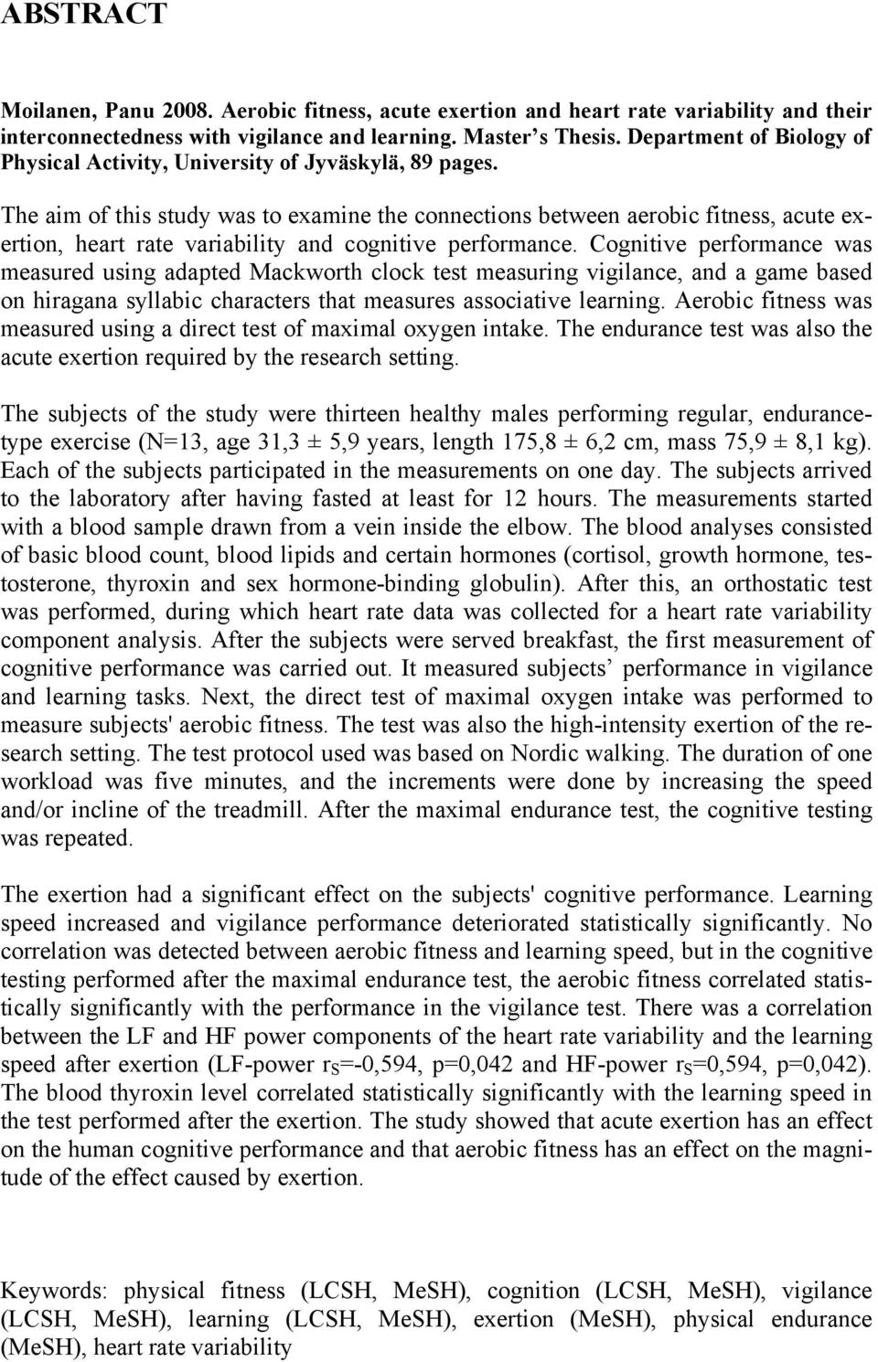 The aim of this study was to examine the connections between aerobic fitness, acute exertion, heart rate variability and cognitive performance.