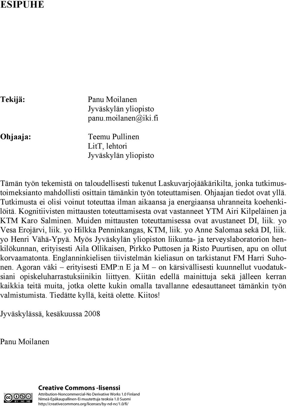 toteuttamisen. Ohjaajan tiedot ovat yllä. Tutkimusta ei olisi voinut toteuttaa ilman aikaansa ja energiaansa uhranneita koehenkilöitä.