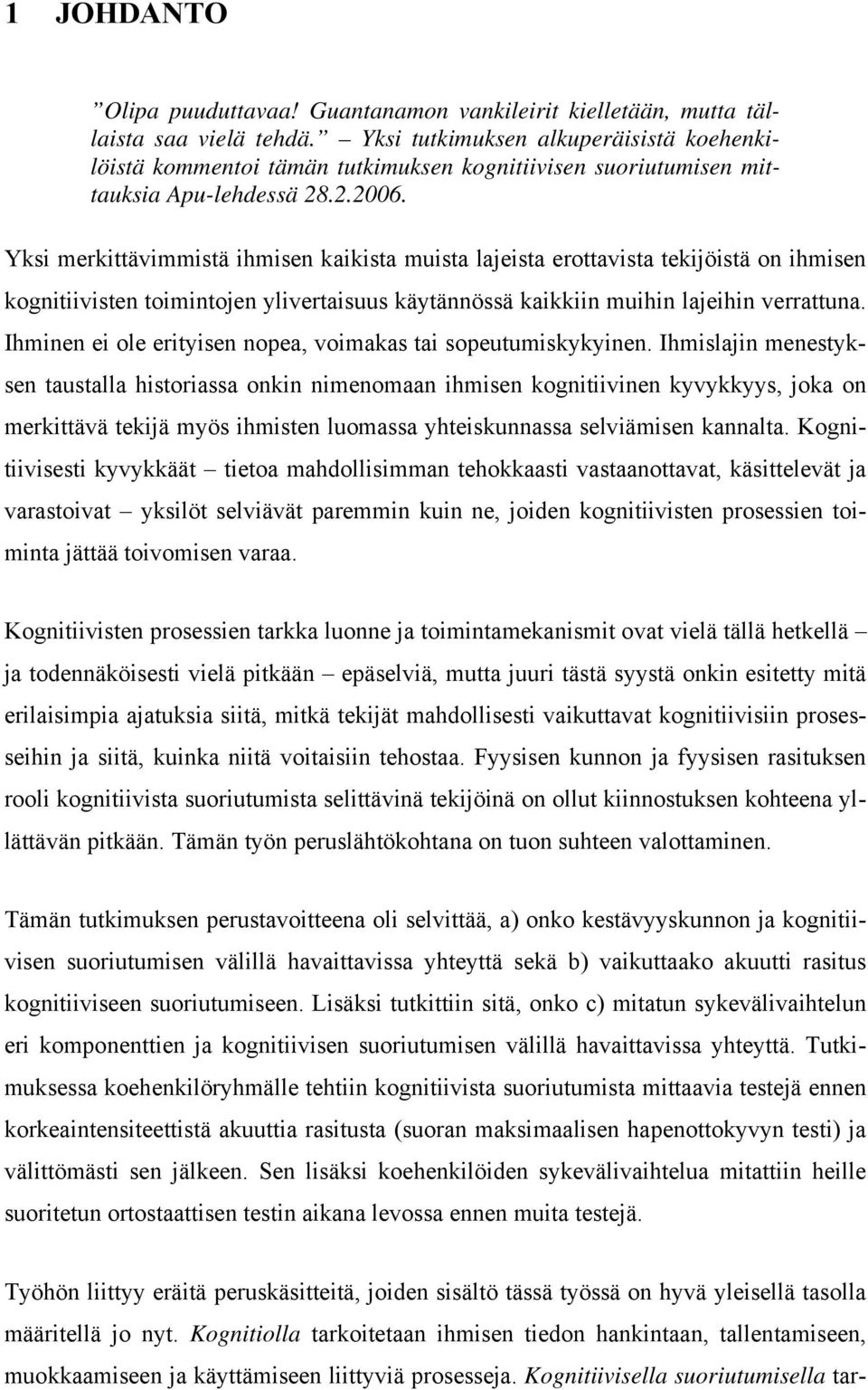 Yksi merkittävimmistä ihmisen kaikista muista lajeista erottavista tekijöistä on ihmisen kognitiivisten toimintojen ylivertaisuus käytännössä kaikkiin muihin lajeihin verrattuna.