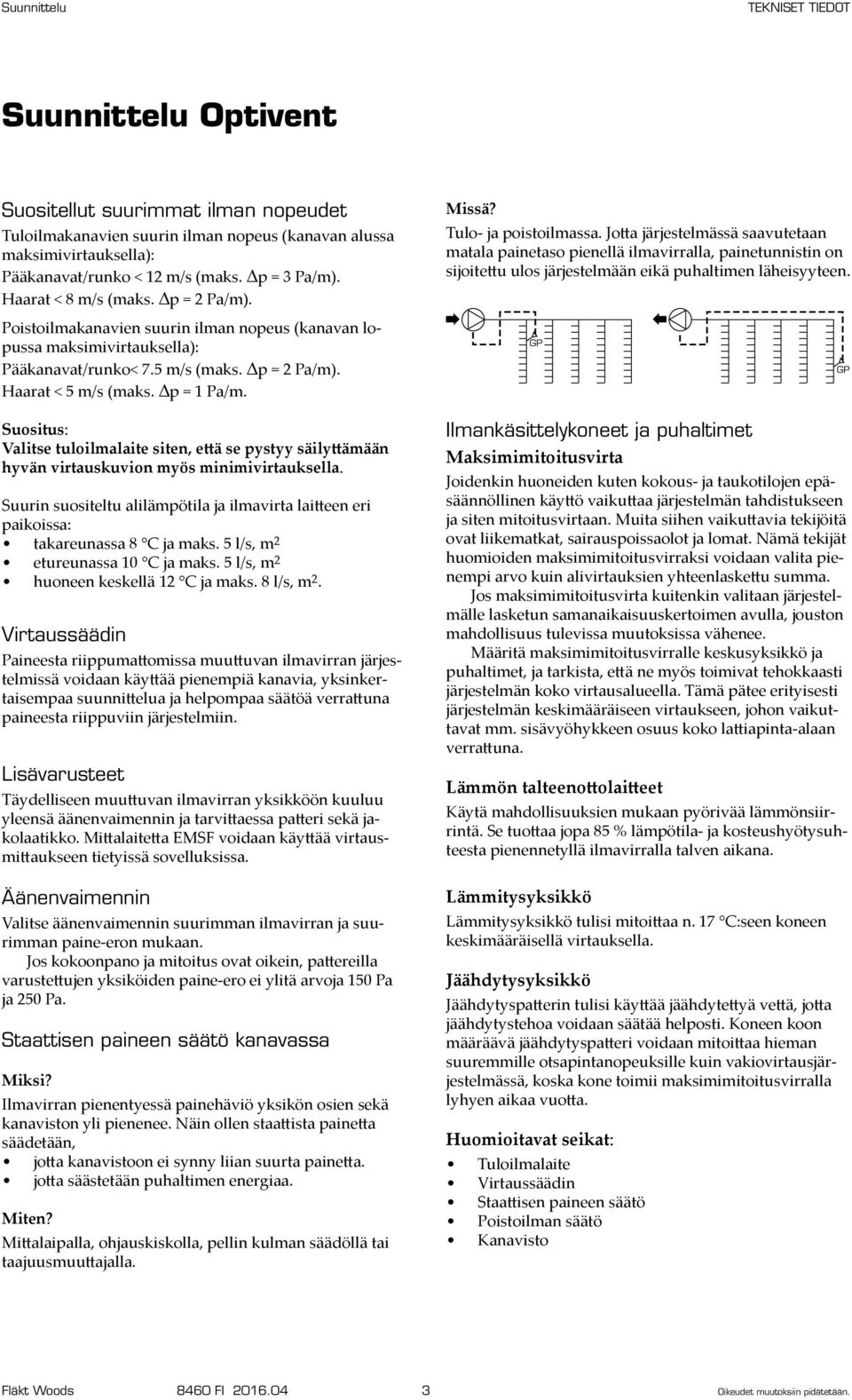 Poistoilmakanavien suurin ilman nopeus (kanavan lopussa maksimivirtauksella): Pääkanavat/runko< 7.5 m/s (maks. p = 2 Pa/m). Haarat < 5 m/s (maks. p = 1 Pa/m.