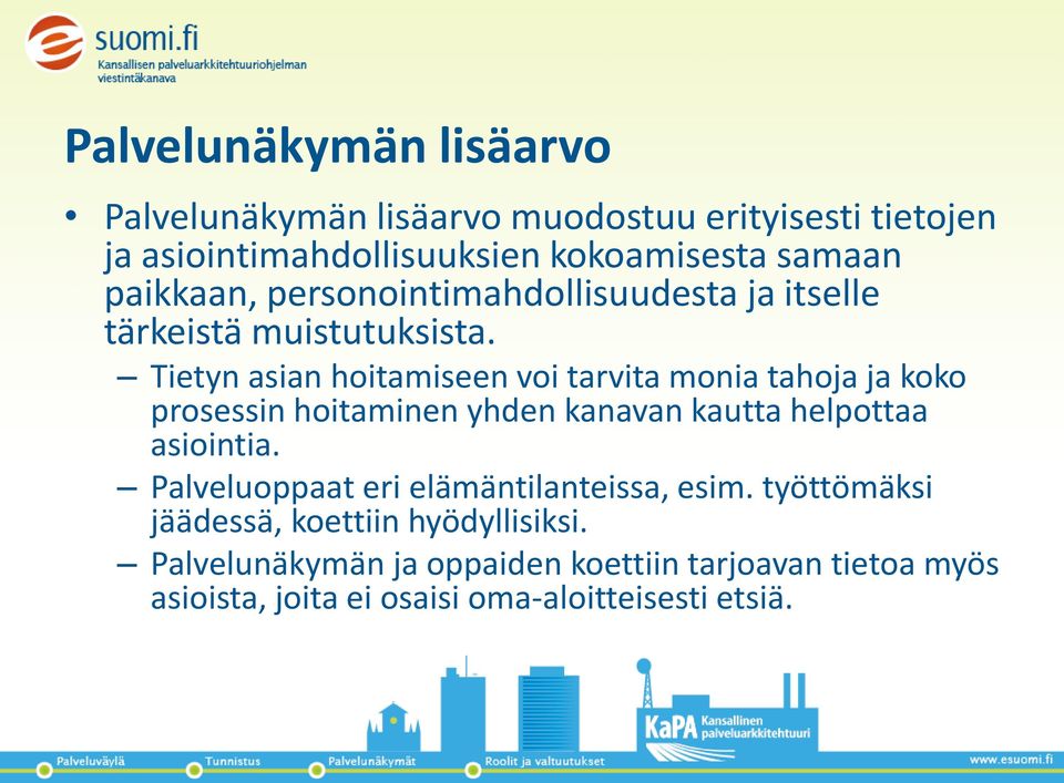 Tietyn asian hoitamiseen voi tarvita monia tahoja ja koko prosessin hoitaminen yhden kanavan kautta helpottaa asiointia.