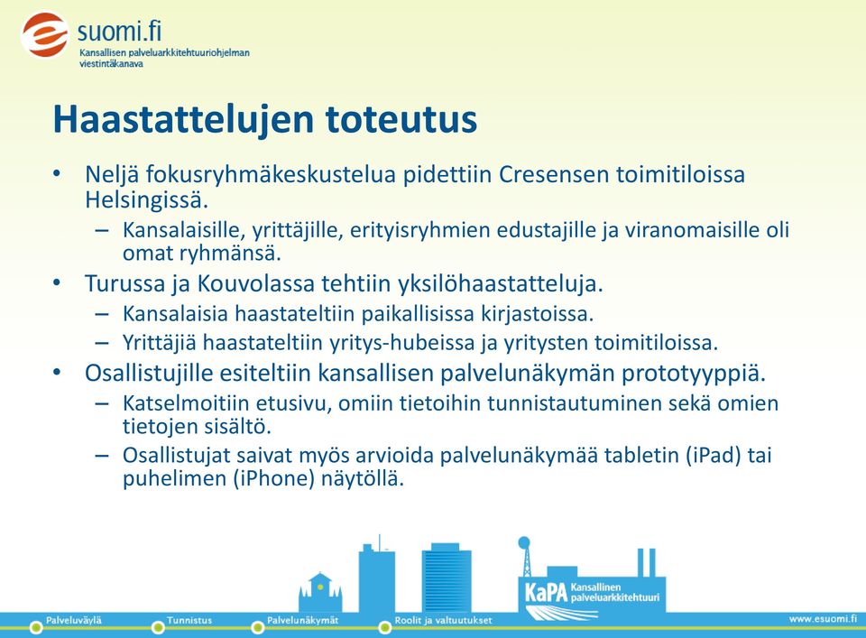 Kansalaisia haastateltiin paikallisissa kirjastoissa. Yrittäjiä haastateltiin yritys-hubeissa ja yritysten toimitiloissa.