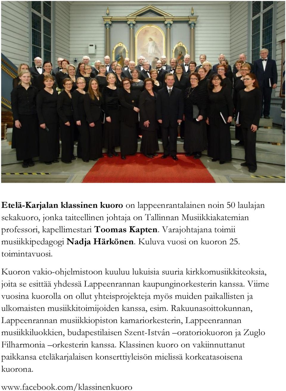 Kuoron vakio-ohjelmistoon kuuluu lukuisia suuria kirkkomusiikkiteoksia, joita se esittää yhdessä Lappeenrannan kaupunginorkesterin kanssa.