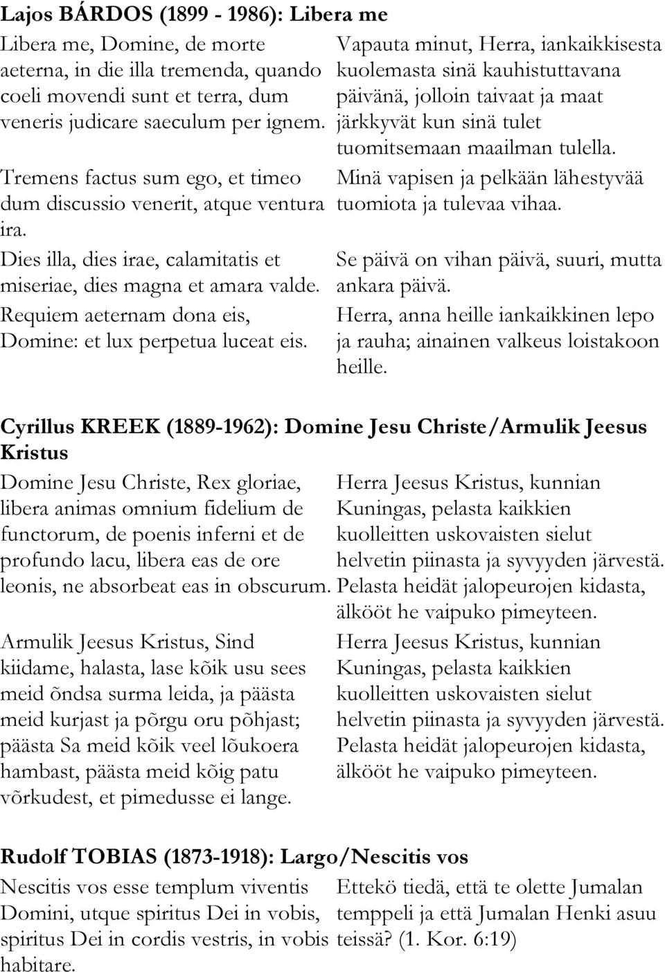 Tremens factus sum ego, et timeo dum discussio venerit, atque ventura ira. Dies illa, dies irae, calamitatis et miseriae, dies magna et amara valde.