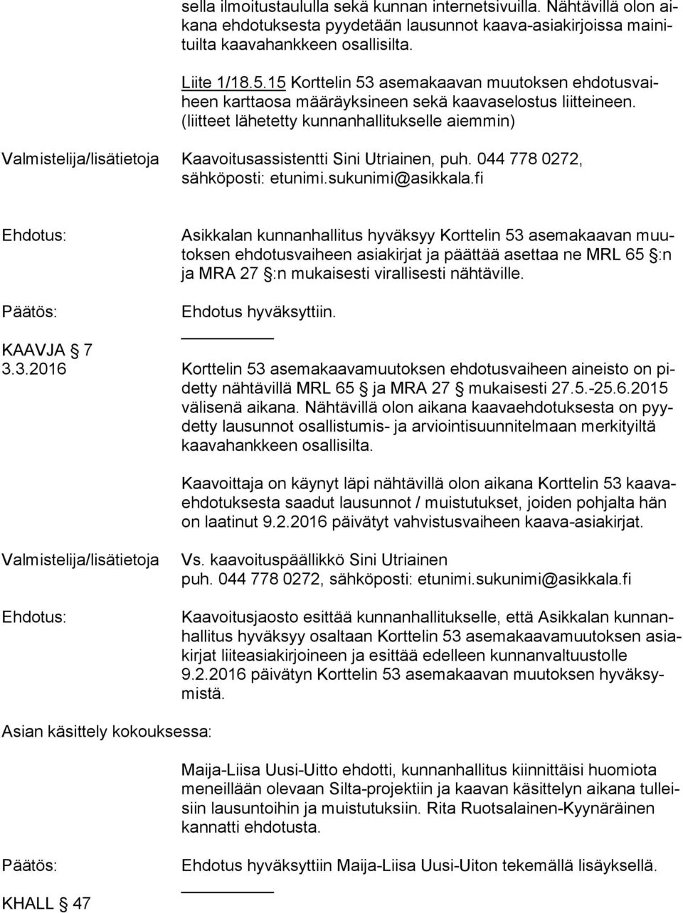 (liitteet lähetetty kunnanhallitukselle aiemmin) Valmistelija/lisätietoja Kaavoitusassistentti Sini Utriainen, puh.