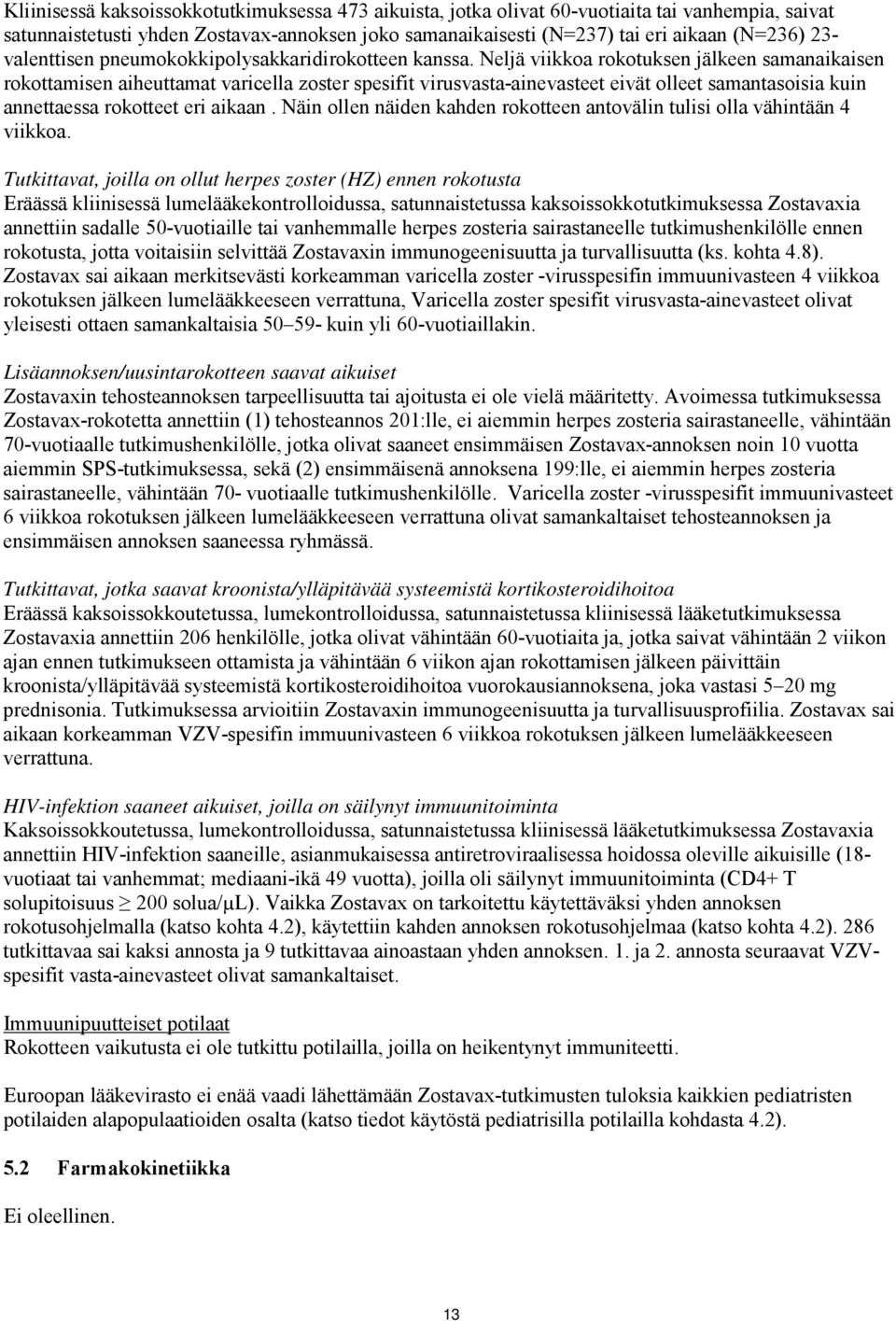 Neljä viikkoa rokotuksen jälkeen samanaikaisen rokottamisen aiheuttamat varicella zoster spesifit virusvasta-ainevasteet eivät olleet samantasoisia kuin annettaessa rokotteet eri aikaan.