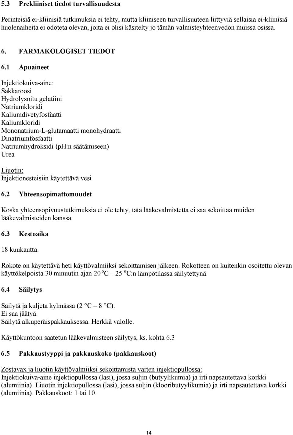 1 Apuaineet Injektiokuiva-aine: Sakkaroosi Hydrolysoitu gelatiini Natriumkloridi Kaliumdivetyfosfaatti Kaliumkloridi Mononatrium-L-glutamaatti monohydraatti Dinatriumfosfaatti Natriumhydroksidi (ph:n