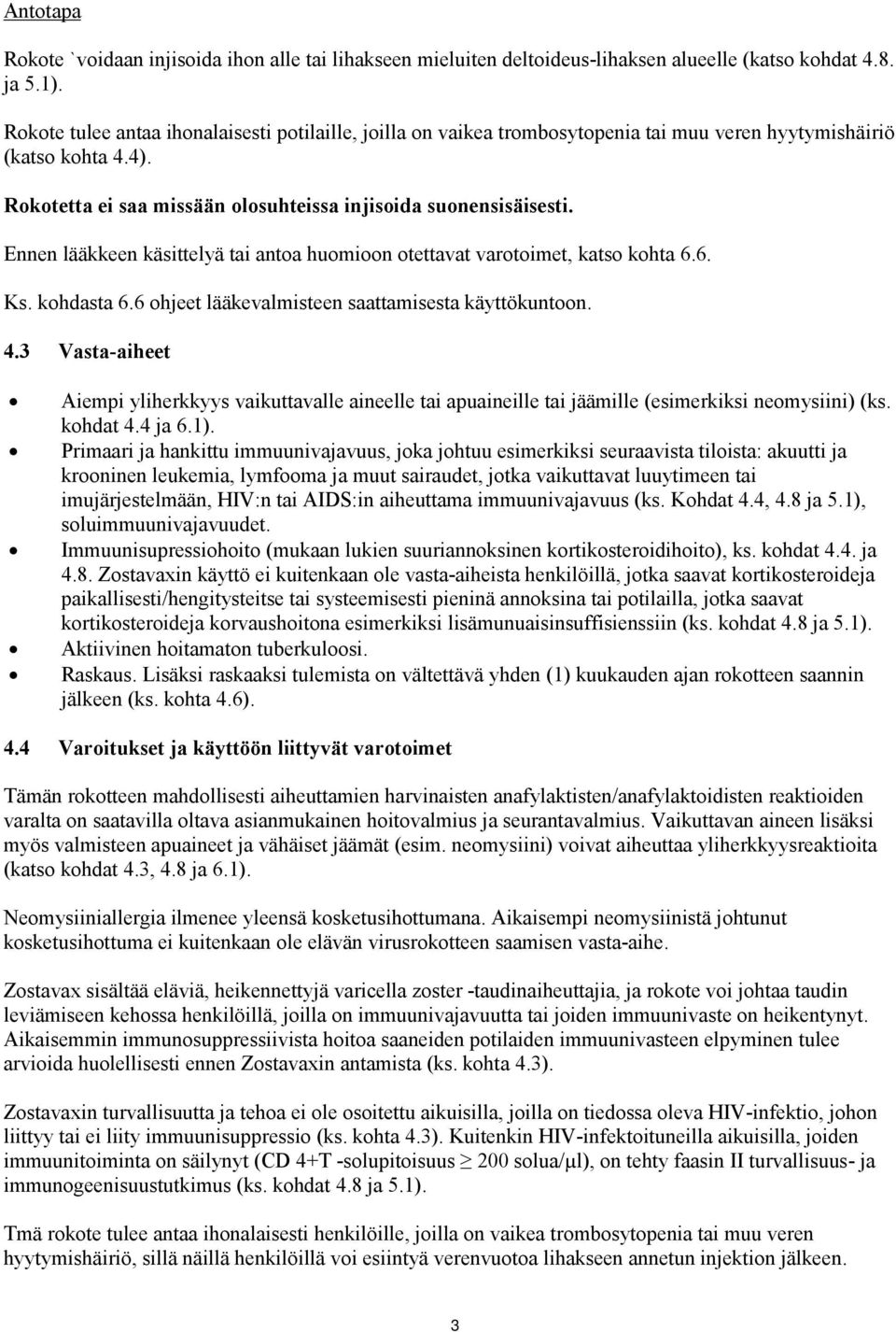 Ennen lääkkeen käsittelyä tai antoa huomioon otettavat varotoimet, katso kohta 6.6. Ks. kohdasta 6.6 ohjeet lääkevalmisteen saattamisesta käyttökuntoon. 4.