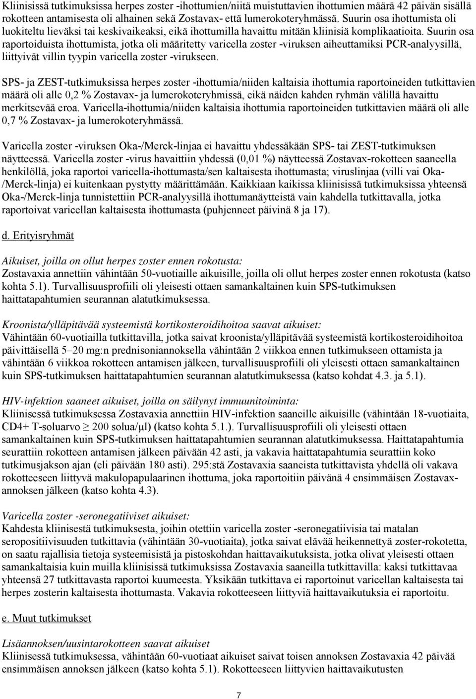 Suurin osa raportoiduista ihottumista, jotka oli määritetty varicella zoster -viruksen aiheuttamiksi PCR-analyysillä, liittyivät villin tyypin varicella zoster -virukseen.