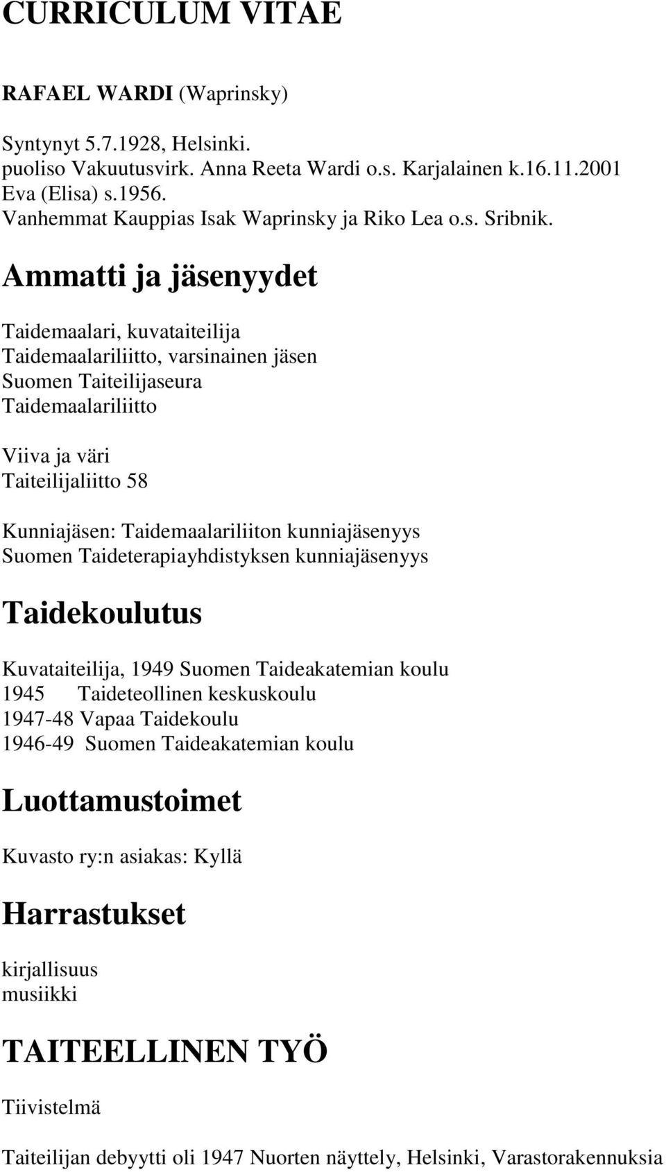 Ammatti ja jäsenyydet Taidemaalari, kuvataiteilija Taidemaalariliitto, varsinainen jäsen Suomen Taiteilijaseura Taidemaalariliitto Viiva ja väri Taiteilijaliitto 58 Kunniajäsen: Taidemaalariliiton