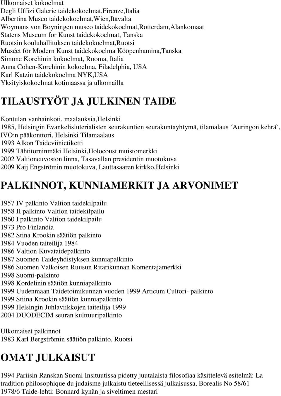 kokoelma, Filadelphia, USA Karl Katzin taidekokoelma NYK,USA Yksityiskokoelmat kotimaassa ja ulkomailla TILAUSTYÖT JA JULKINEN TAIDE Kontulan vanhainkoti, maalauksia,helsinki 1985, Helsingin