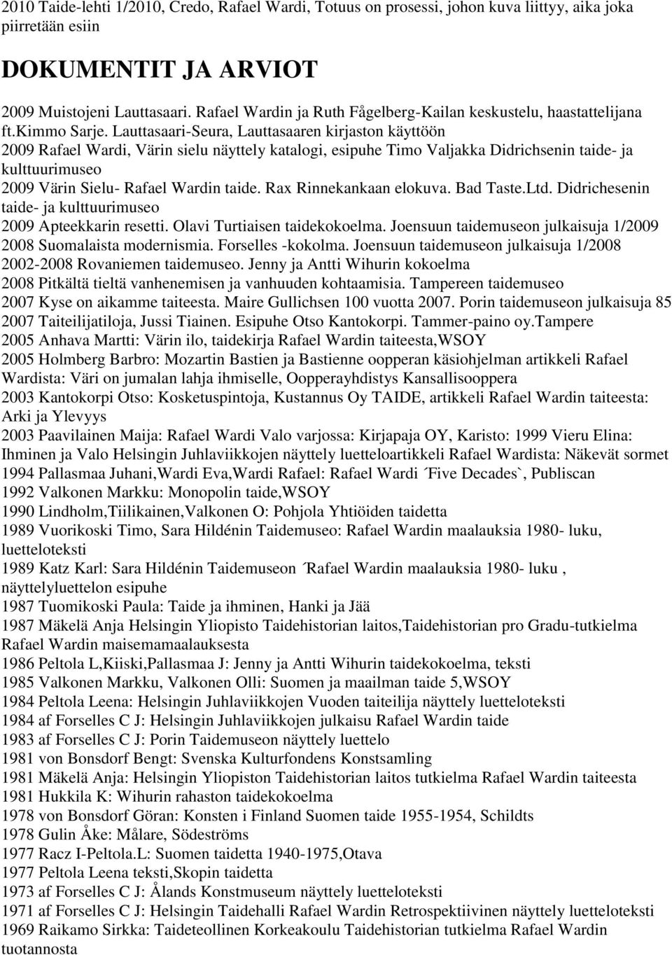 Lauttasaari-Seura, Lauttasaaren kirjaston käyttöön 2009 Rafael Wardi, Värin sielu näyttely katalogi, esipuhe Timo Valjakka Didrichsenin taide- ja kulttuurimuseo 2009 Värin Sielu- Rafael Wardin taide.