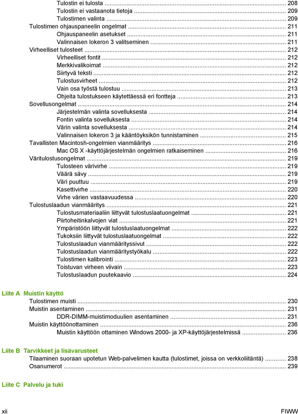 .. 213 Ohjeita tulostukseen käytettäessä eri fontteja... 213 Sovellusongelmat... 214 Järjestelmän valinta sovelluksesta... 214 Fontin valinta sovelluksesta... 214 Värin valinta sovelluksesta.