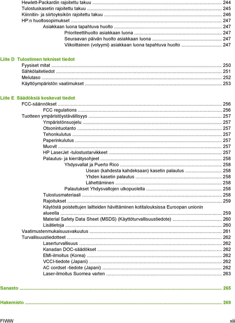 .. 247 Liite D Tulostimen tekniset tiedot Fyysiset mitat... 250 Sähkölaitetiedot... 251 Melutaso... 252 Käyttöympäristön vaatimukset... 253 Liite E Säädöksiä koskevat tiedot FCC-säännökset.