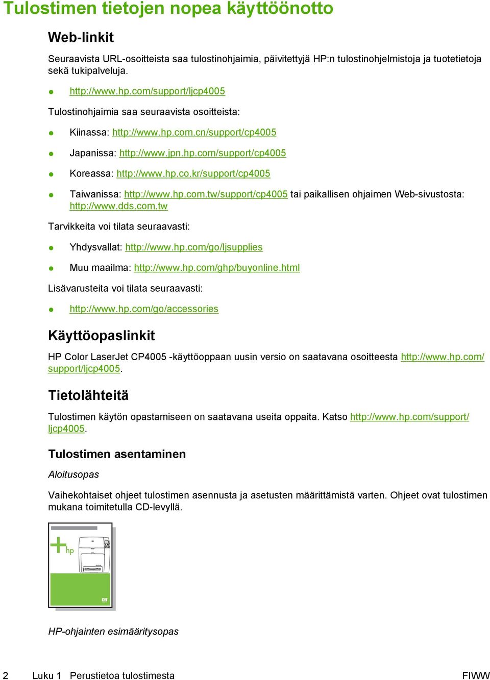 hp.com.tw/support/cp4005 tai paikallisen ohjaimen Web-sivustosta: http://www.dds.com.tw Tarvikkeita voi tilata seuraavasti: Yhdysvallat: http://www.hp.com/go/ljsupplies Muu maailma: http://www.hp.com/ghp/buyonline.