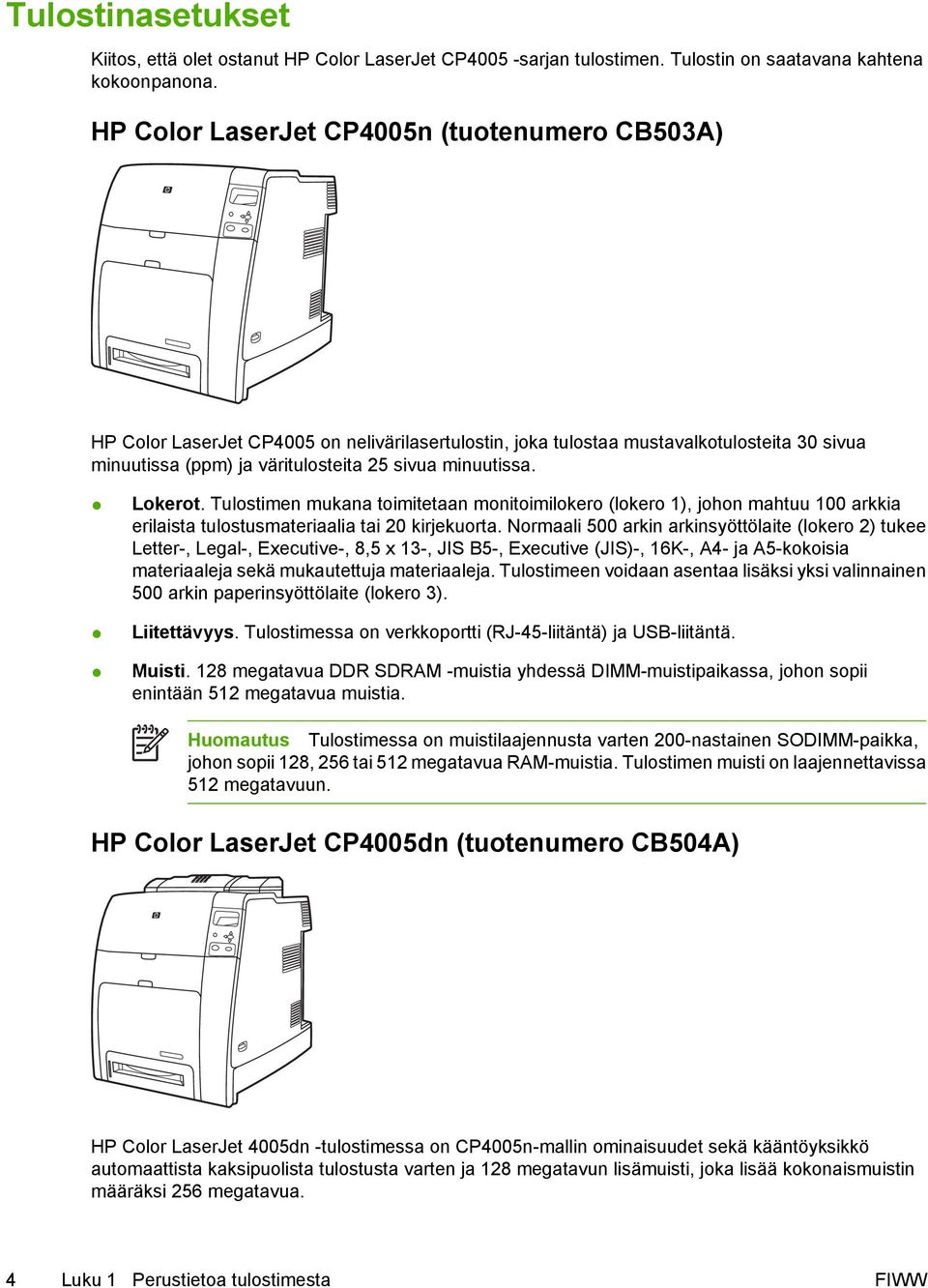 Lokerot. Tulostimen mukana toimitetaan monitoimilokero (lokero 1), johon mahtuu 100 arkkia erilaista tulostusmateriaalia tai 20 kirjekuorta.