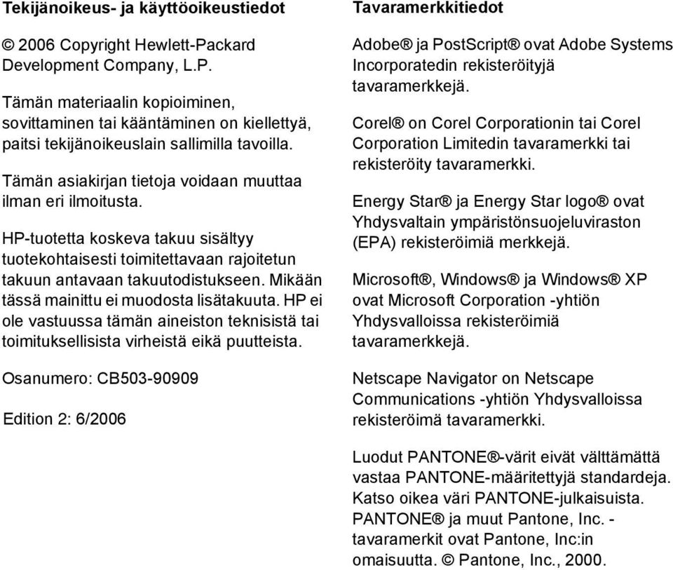 Mikään tässä mainittu ei muodosta lisätakuuta. HP ei ole vastuussa tämän aineiston teknisistä tai toimituksellisista virheistä eikä puutteista.