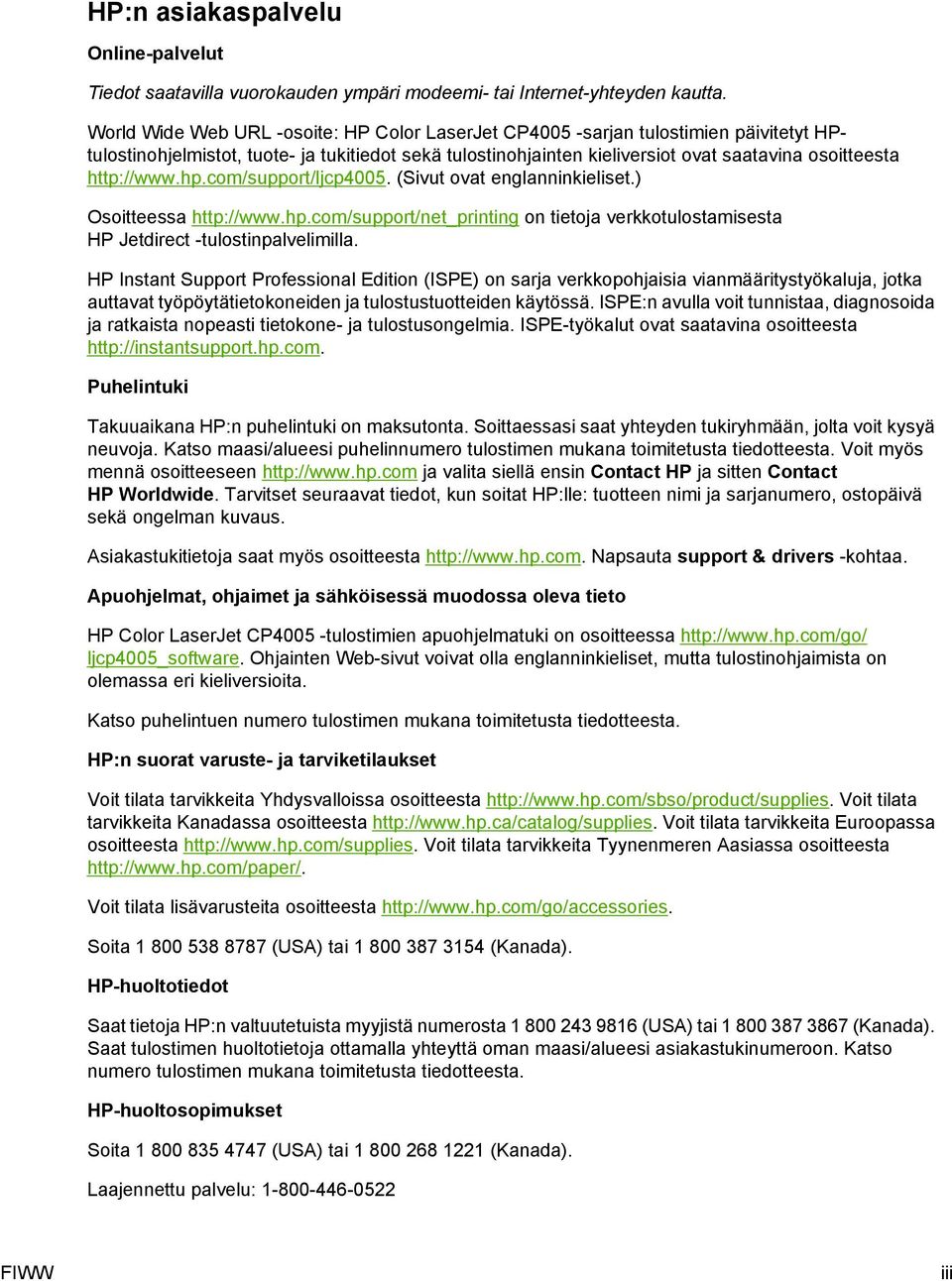 http://www.hp.com/support/ljcp4005. (Sivut ovat englanninkieliset.) Osoitteessa http://www.hp.com/support/net_printing on tietoja verkkotulostamisesta HP Jetdirect -tulostinpalvelimilla.