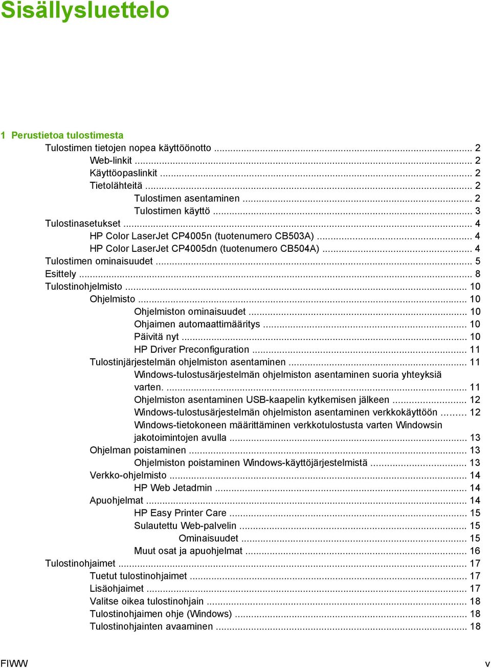 .. 10 Ohjelmisto... 10 Ohjelmiston ominaisuudet... 10 Ohjaimen automaattimääritys... 10 Päivitä nyt... 10 HP Driver Preconfiguration... 11 Tulostinjärjestelmän ohjelmiston asentaminen.