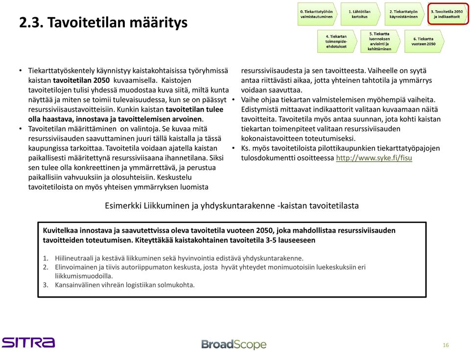 Kunkin kaistan tavoitetilan tulee olla haastava, innostava ja tavoittelemisen arvoinen. Tavoitetilan määrittäminen on valintoja.