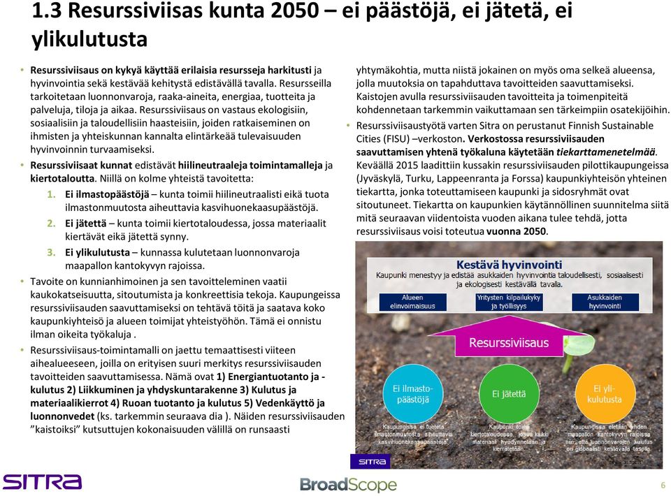 tarkoitetaan luonnonvaroja, raaka-aineita, energiaa, tuotteita ja Kaistojen avulla resurssiviisauden tavoitteita ja toimenpiteitä palveluja, tiloja ja aikaa.