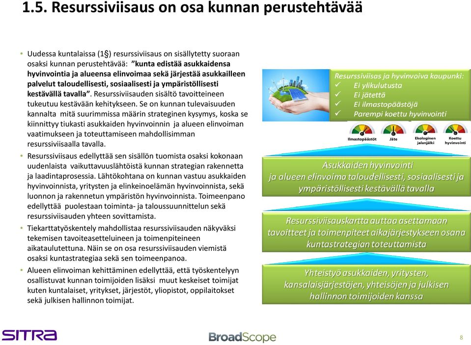 Se on kunnan tulevaisuuden kannalta mitä suurimmissa määrin strateginen kysymys, koska se kiinnittyy tiukasti asukkaiden hyvinvoinnin ja alueen elinvoiman vaatimukseen ja toteuttamiseen