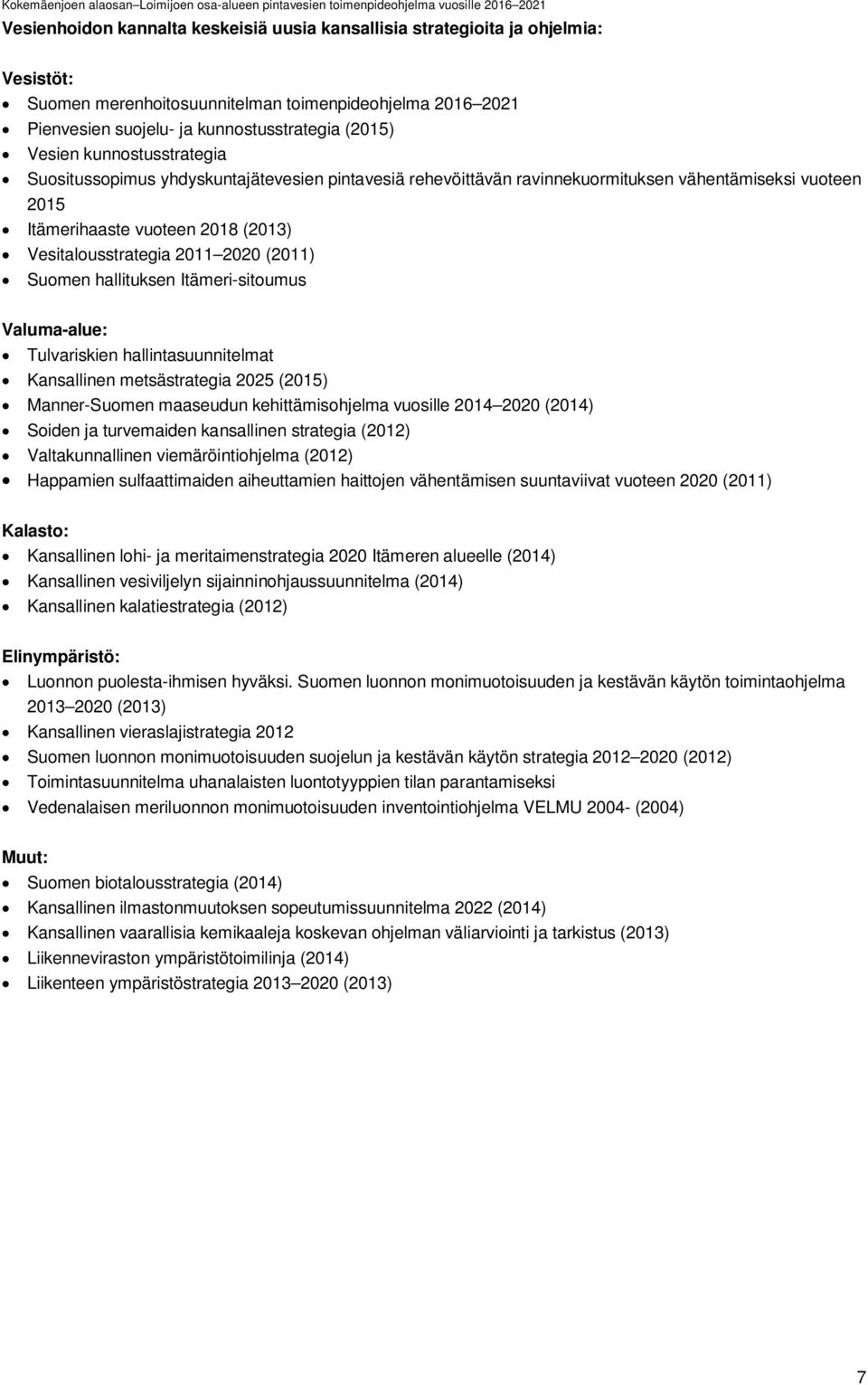 Suomen hallituksen Itämeri-sitoumus Valuma-alue: Tulvariskien hallintasuunnitelmat Kansallinen metsästrategia 2025 (2015) Manner-Suomen maaseudun kehittämisohjelma vuosille 2014 2020 (2014) Soiden ja