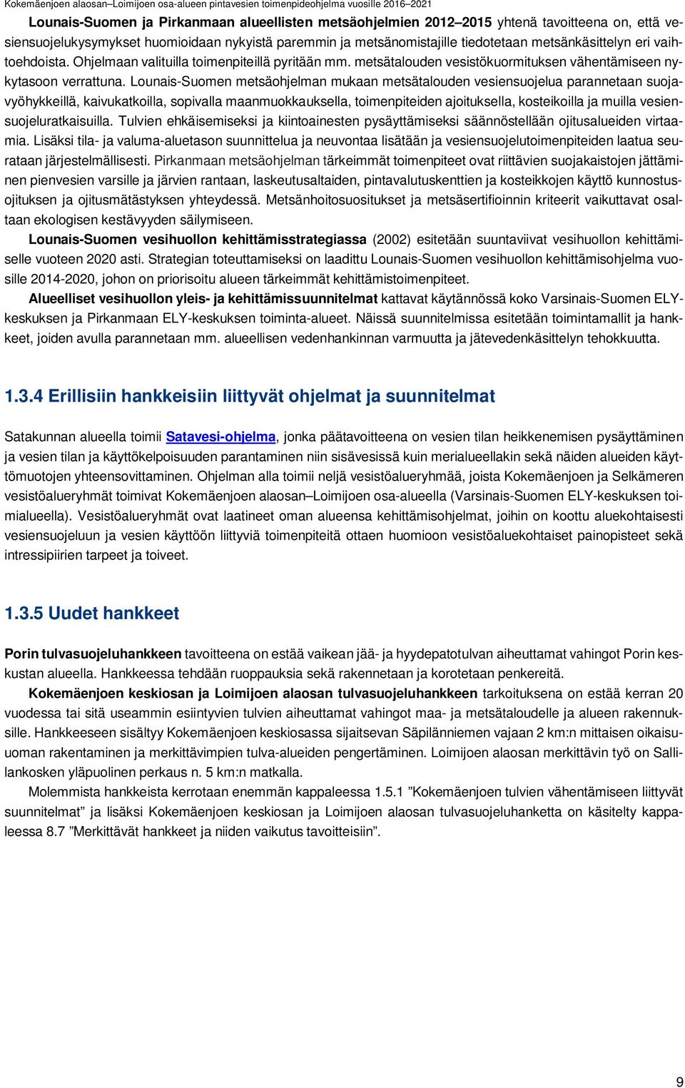 Lounais-Suomen metsäohjelman mukaan metsätalouden vesiensuojelua parannetaan suojavyöhykkeillä, kaivukatkoilla, sopivalla maanmuokkauksella, toimenpiteiden ajoituksella, kosteikoilla ja muilla