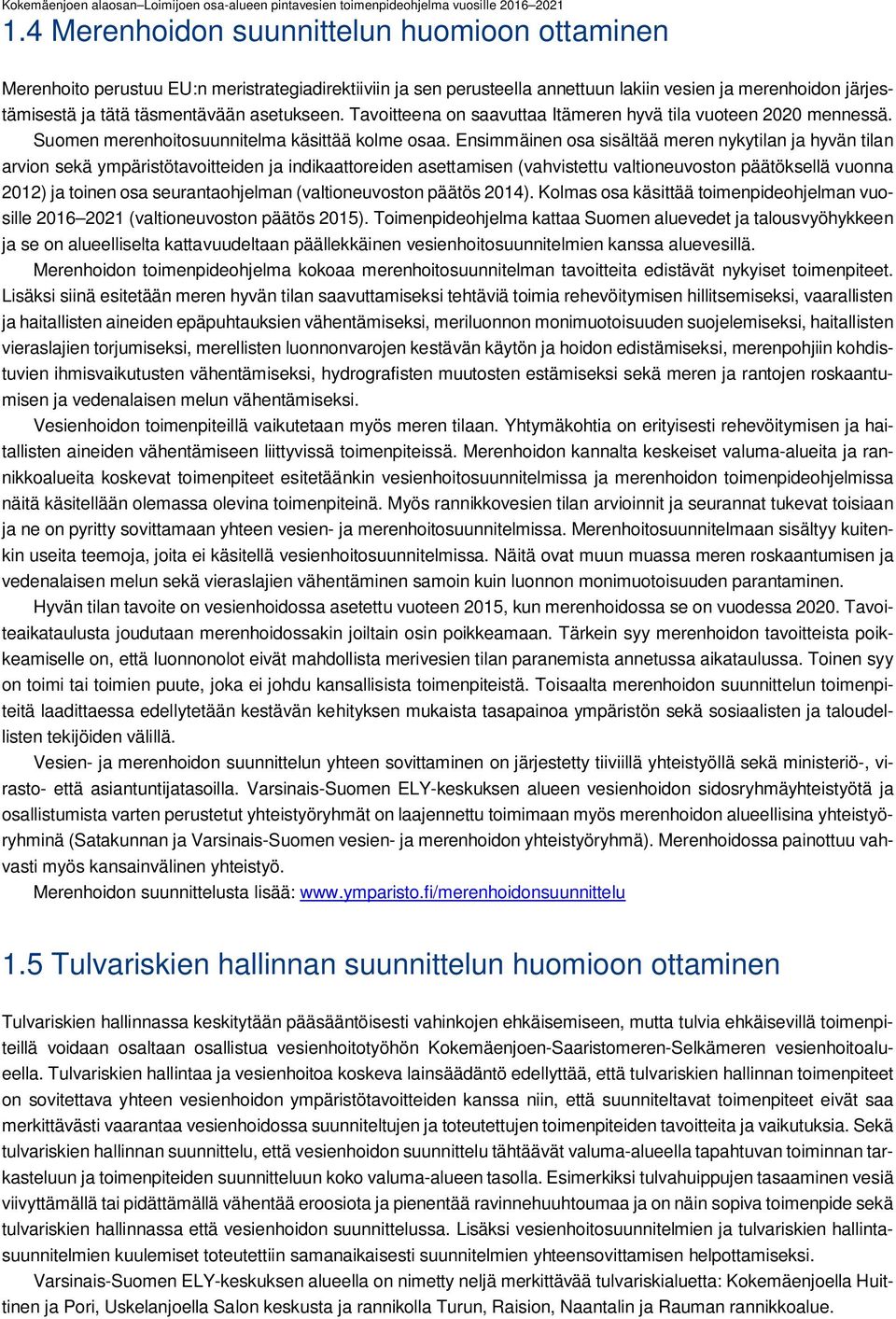 Ensimmäinen osa sisältää meren nykytilan ja hyvän tilan arvion sekä ympäristötavoitteiden ja indikaattoreiden asettamisen (vahvistettu valtioneuvoston päätöksellä vuonna 2012) ja toinen osa