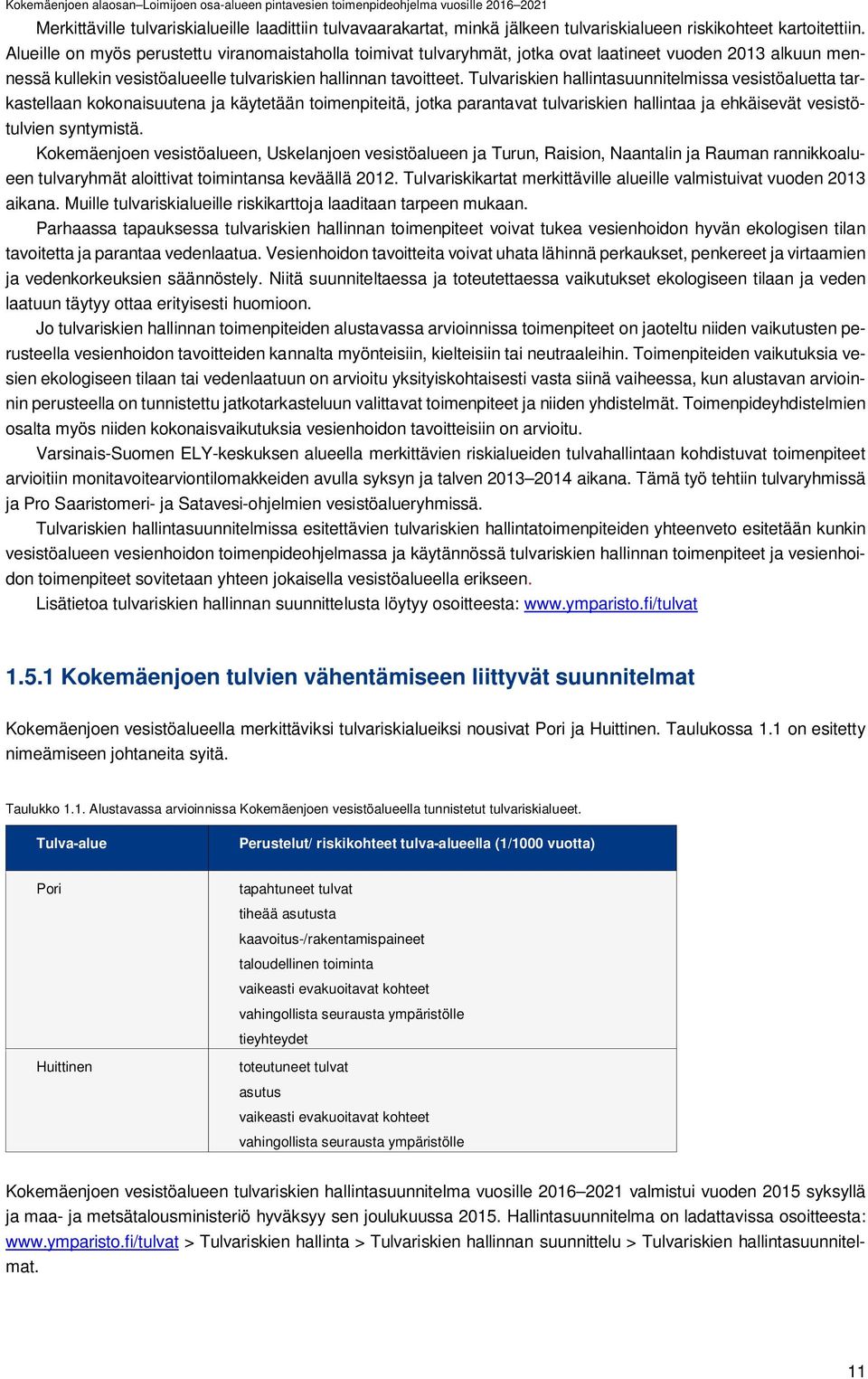 Tulvariskien hallintasuunnitelmissa vesistöaluetta tarkastellaan kokonaisuutena ja käytetään toimenpiteitä, jotka parantavat tulvariskien hallintaa ja ehkäisevät vesistötulvien syntymistä.