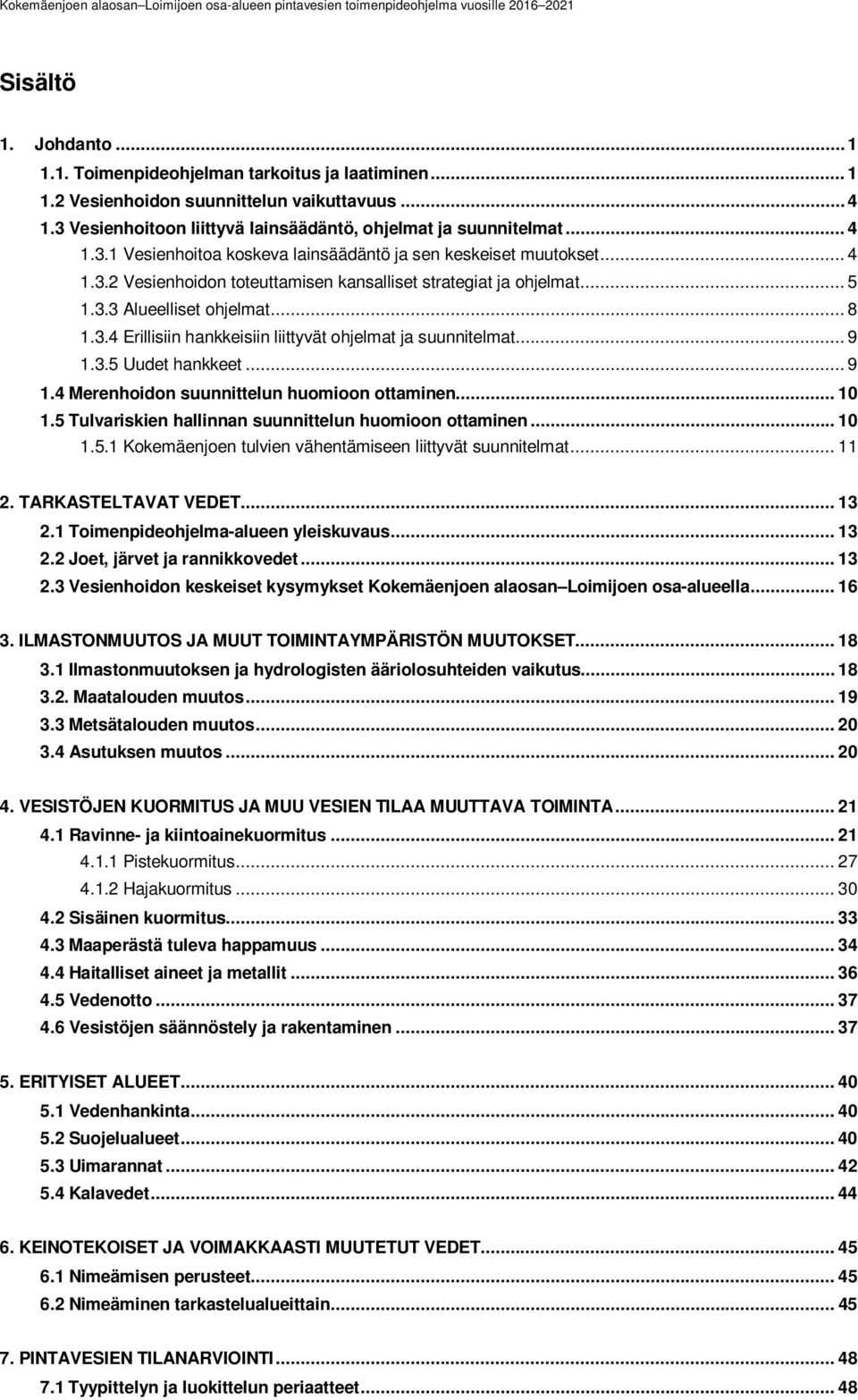 .. 9 1.4 Merenhoidon suunnittelun huomioon ottaminen... 10 1.5 Tulvariskien hallinnan suunnittelun huomioon ottaminen... 10 1.5.1 Kokemäenjoen tulvien vähentämiseen liittyvät suunnitelmat... 11 2.