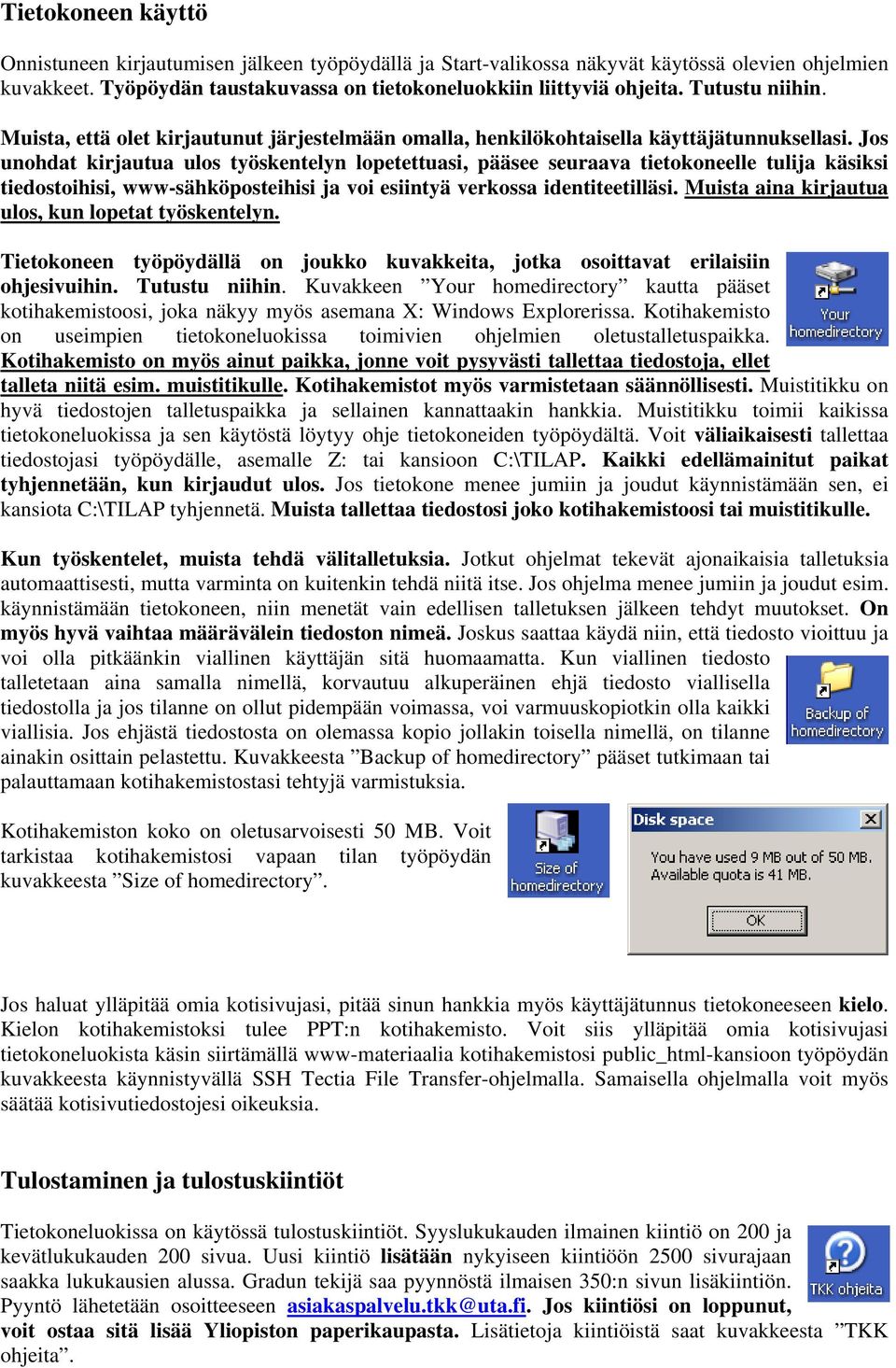 Jos unohdat kirjautua ulos työskentelyn lopetettuasi, pääsee seuraava tietokoneelle tulija käsiksi tiedostoihisi, www-sähköposteihisi ja voi esiintyä verkossa identiteetilläsi.