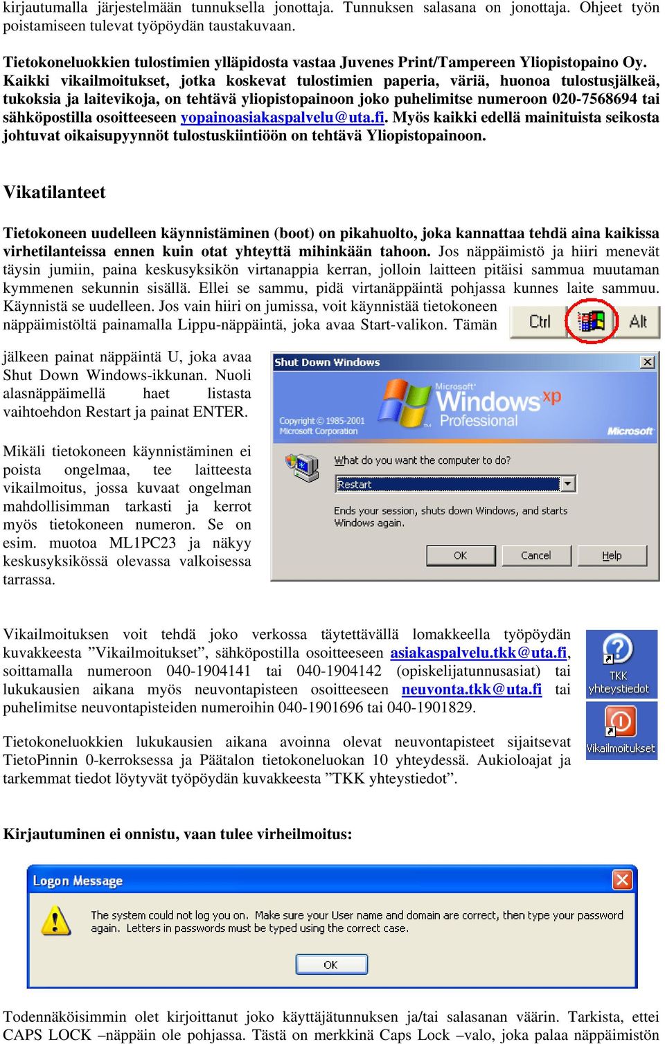 Kaikki vikailmoitukset, jotka koskevat tulostimien paperia, väriä, huonoa tulostusjälkeä, tukoksia ja laitevikoja, on tehtävä yliopistopainoon joko puhelimitse numeroon 020-7568694 tai sähköpostilla