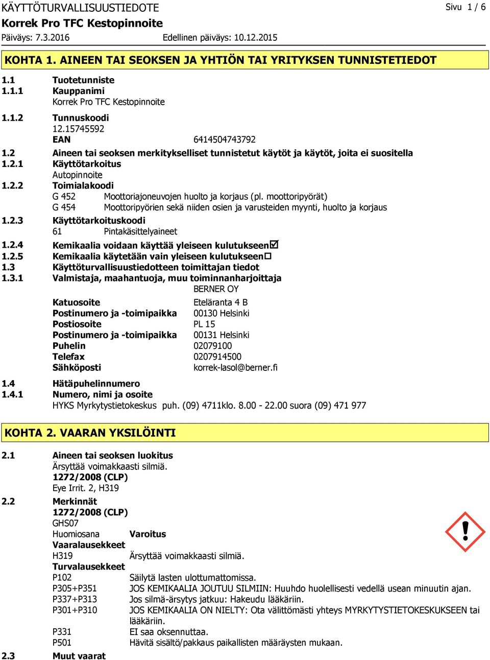 moottoripyörät) G 454 Moottoripyörien sekä niiden osien ja varusteiden myynti, huolto ja korjaus 1.2.3 Käyttötarkoituskoodi 61 Pintakäsittelyaineet 1.2.4 Kemikaalia voidaan käyttää yleiseen kulutukseenþ 1.
